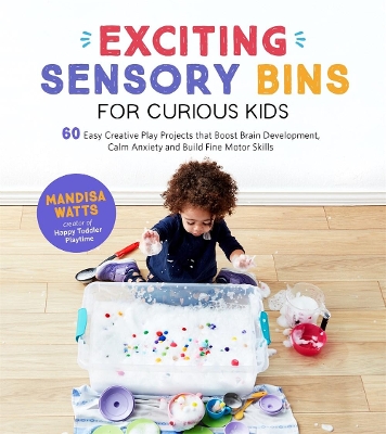 Exciting Sensory Bins for Curious Kids: 60 Easy Creative Play Projects that Boost Brain Development, Calm Anxiety and Build Fine Motor Skills book