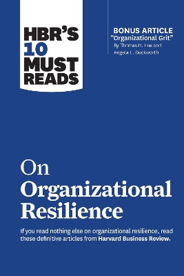 HBR's 10 Must Reads on Organizational Resilience (with bonus article "Organizational Grit" by Thomas H. Lee and Angela L. Duckworth) by Harvard Business Review