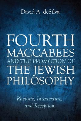 Fourth Maccabees and the Promotion of the Jewish Philosophy by David A Desilva