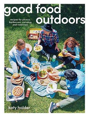 Good Food Outdoors: Recipes for Picnics, Barbecues, Camping and Road Trips book