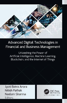 Advanced Digital Technologies in Financial and Business Management: Unleashing the Power of Artificial Intelligence, Machine Learning, Blockchain, and the Internet of Things book