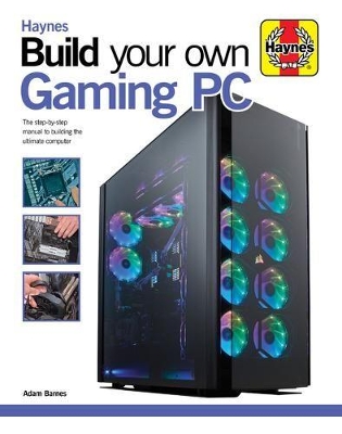 Build Your Own Gaming PC: The step-by-step manual to building the ultimate computer by Adam Barnes