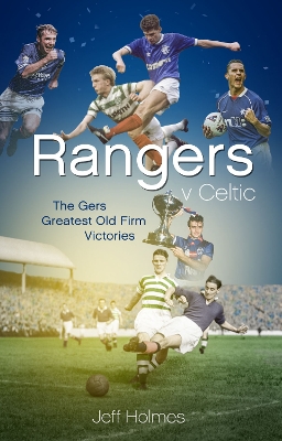 Rangers v Celtic: The Gers' Fifty Finest Old Firm Derby Day Triumphs book