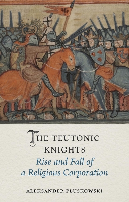 The Teutonic Knights: Rise and Fall of a Religious Corporation book