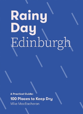 Rainy Day Edinburgh: A Practical Guide: 100 Places to Keep Dry book