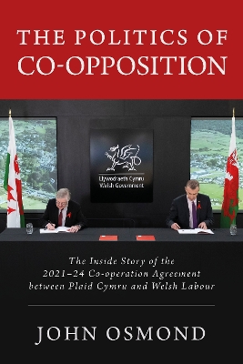 The Politics of Co-Opposition: The Inside Story of the 2021-24 Co-operation Agreement Between Plaid Cymru and Welsh Labour book