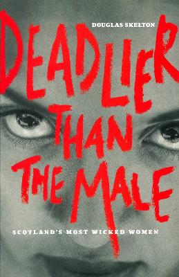 Deadlier Than The Male: Scotland's Most Wicked Women book