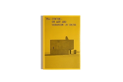 The Centre: On Art and Urbanism in China book