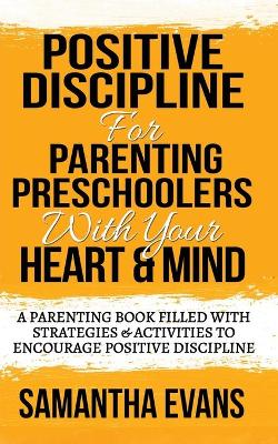 Positive Discipline for Parenting Preschoolers with Your Heart & Mind: A Parenting Book Filled With Strategies & Activities To Encourage Positive Discipline book