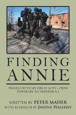Finding Annie: Travels with My Great Aunt - from Tipperary to Trenton N.J. by Peter Maher