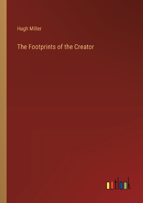 The Footprints of the Creator by Hugh Miller