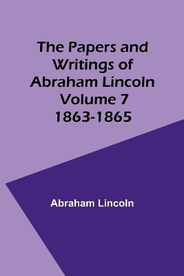 The Papers and Writings of Abraham Lincoln - Volume 7: 1863-1865 book