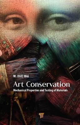 Art Conservation: Mechanical Properties and Testing of Materials by W. (Bill) Wei