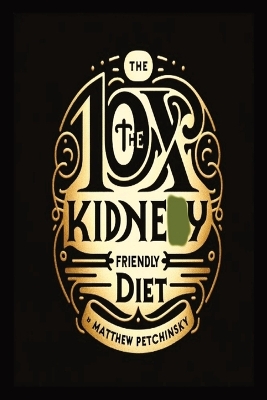 10X The Kidney Friendly Diet by Matthew Petchinsky