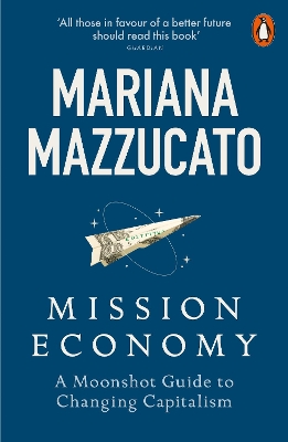 Mission Economy: A Moonshot Guide to Changing Capitalism by Mariana Mazzucato