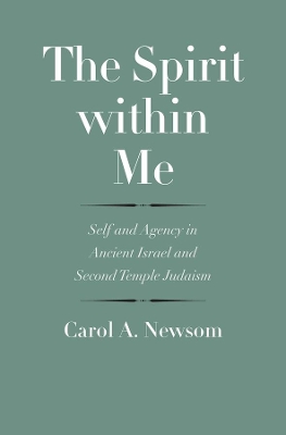 The Spirit within Me: Self and Agency in Ancient Israel and Second Temple Judaism book