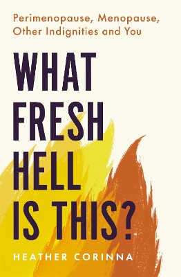 What Fresh Hell Is This?: Perimenopause, Menopause, Other Indignities and You book