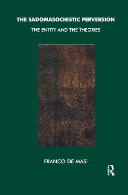 The The Sadomasochistic Perversion: The Entity and the Theories by Franco De Masi