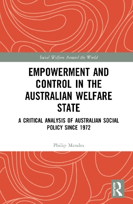 Empowerment and Control in the Australian Welfare State: A Critical Analysis of Australian Social Policy Since 1972 by Philip Mendes