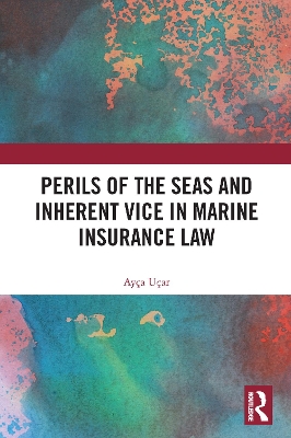 Perils of the Seas and Inherent Vice in Marine Insurance Law by Ayça Uçar