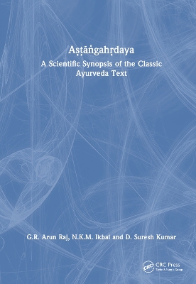 Aṣṭāṅgahṛdaya: A Scientific Synopsis of the Classic Ayurveda Text by G.R. Arun Raj