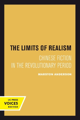 The Limits of Realism: Chinese Fiction in the Revolutionary Period by Marston Anderson