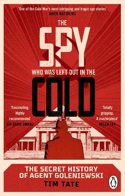 The Spy who was left out in the Cold: The Secret History of Agent Goleniewski by Tim Tate