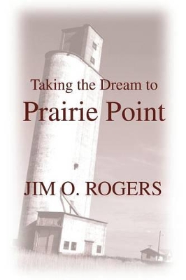Taking the Dream to Prairie Point by Jim O Rogers
