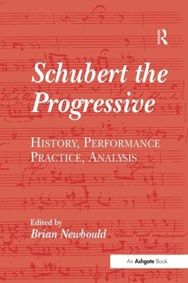 Schubert the Progressive: History, Performance Practice, Analysis by Brian Newbould