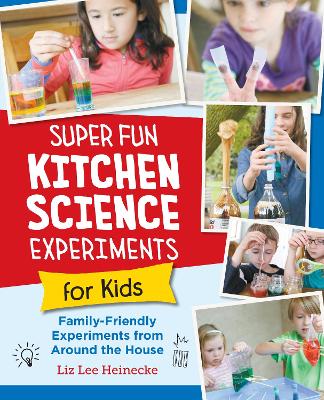 Super Fun Kitchen Science Experiments for Kids: 52 Family Friendly Experiments from Around the House book