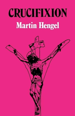 Crucifixion: In the Ancient World and the Folly of the Message of the Cross by Martin Hengel