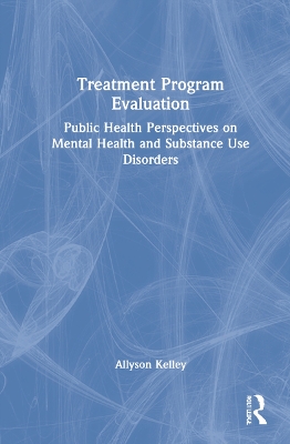 Treatment Program Evaluation: Public Health Perspectives on Mental Health and Substance Use Disorders by Allyson Kelley