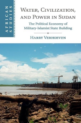 Water, Civilisation and Power in Sudan by Harry Verhoeven