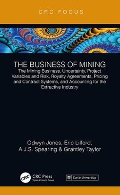 The Business of Mining: The Mining Business, Uncertainty, Project Variables and Risk, Royalty Agreements, Pricing and Contract Systems, and Accounting for the Extractive Industry book