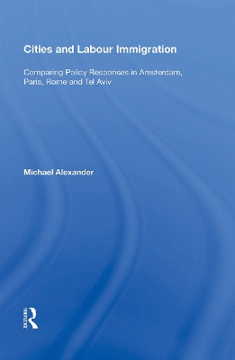 Cities and Labour Immigration: Comparing Policy Responses in Amsterdam, Paris, Rome and Tel Aviv book