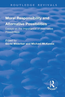 Moral Responsibility and Alternative Possibilities: Essays on the Importance of Alternative Possibilities by michael Mckenna