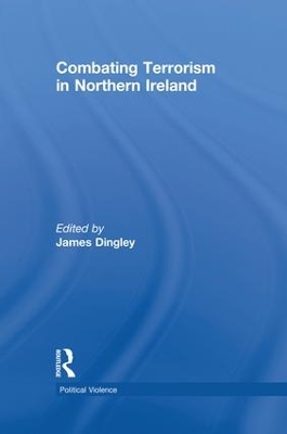 Combating Terrorism in Northern Ireland by James Dingley
