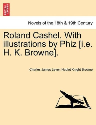 Roland Cashel. with Illustrations by Phiz [I.E. H. K. Browne]. by Charles James Lever