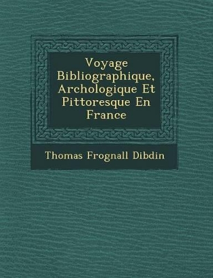 Voyage Bibliographique, Arch Ologique Et Pittoresque En France book