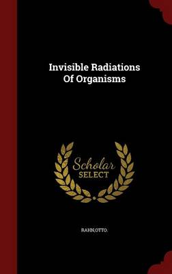 Invisible Radiations of Organisms by Otto Rahn