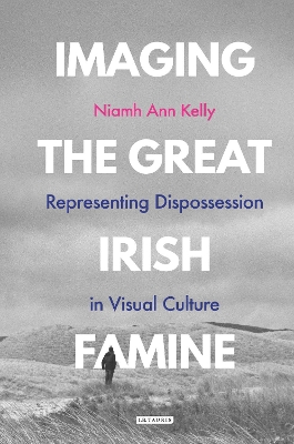 Imaging the Great Irish Famine: Representing Dispossession in Visual Culture book