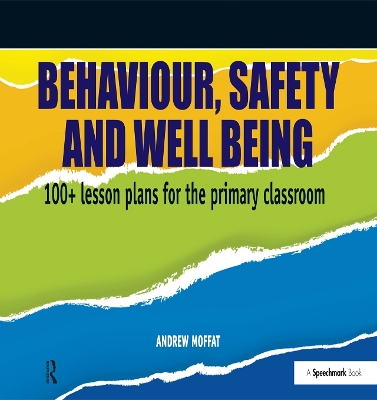 Behaviour, Safety and Well Being: 100+ Lesson Plans for the Primary Classroom by Andrew Moffatt