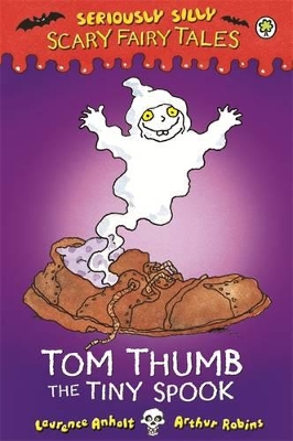 Seriously Silly: Scary Fairy Tales: Tom Thumb, the Tiny Spook by Laurence Anholt