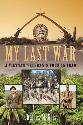 My Last War: A Vietnam Veteran's Tour in Iraq by Charles M Grist