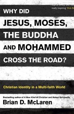 Why Did Jesus, Moses, the Buddha and Mohammed Cross the Road? by Brian D McLaren