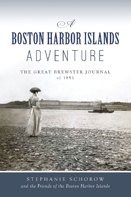 A Boston Harbor Islands Adventure: The Great Brewster Journal of 1891 by Stephanie Schorow