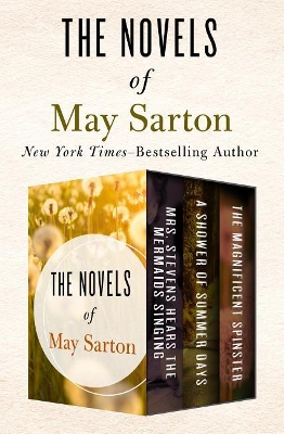 The Novels of May Sarton Volume One: Mrs. Stevens Hears the Mermaids Singing, a Shower of Summer Days, and the Magnificent Spinster by May Sarton