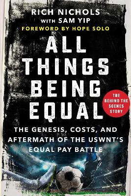 All Things Being Equal: The Genesis, Costs and Aftermath of the USWNT's Equal Pay Battle book