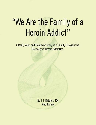 We Are the Family of a Heroin Addict: A Real, Raw, and Poignant Story of a Family Through the Recovery of Heroin Addiction book