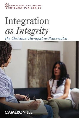 Integration as Integrity: The Christian Therapist as Peacemaker by Cameron Lee